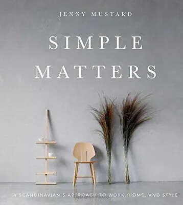 Simple Matters: A Scandinavian&#39;s Approach to Work, Home, and Style