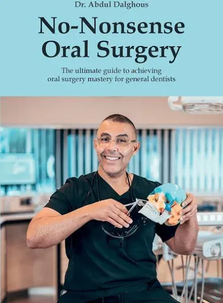 No-Nonsense Oral Surgery: The Ultimate Guide to Achieving Oral Surgery Mastery for General Dentists