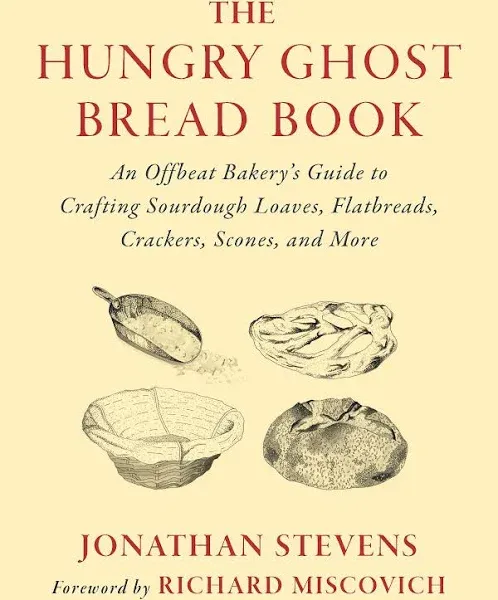 The Hungry Ghost Bread Book: An Offbeat Bakery's Guide to Crafting Sourdough Loaves, Flatbreads, Crackers, Scones, and More