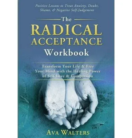 The Radical Acceptance Workbook: Transform Your Life & Free Your Mind with the Healing Power of Self-Love & Compassion | Positive Lessons to Treat ...