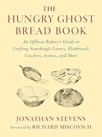 The Hungry Ghost Bread Book: An Offbeat Bakery’s Guide to Crafting Sourdough Loaves, Flatbreads, Crackers, Scones, and More