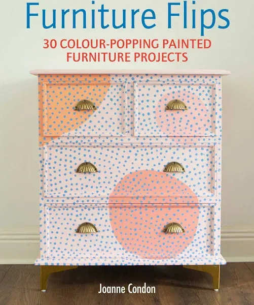 Furniture Flips: 25 Bright and Vibrant Painted Furniture Projects (Hardback or C