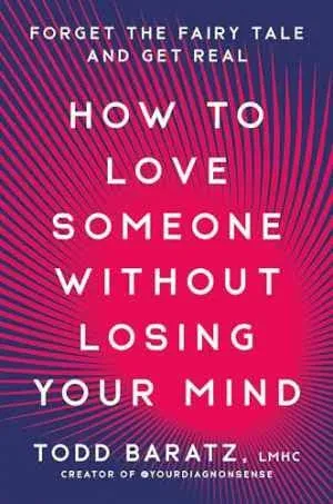 How to Love Someone Without Losing Your Mind: Forget the Fairy Tale and Get Real [Book]