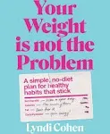 Your Weight Is Not the Problem