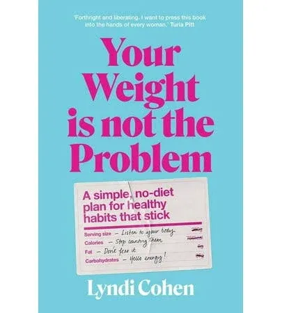 Your Weight Is Not the Problem: A simple, no-diet plan for healthy habits that stick