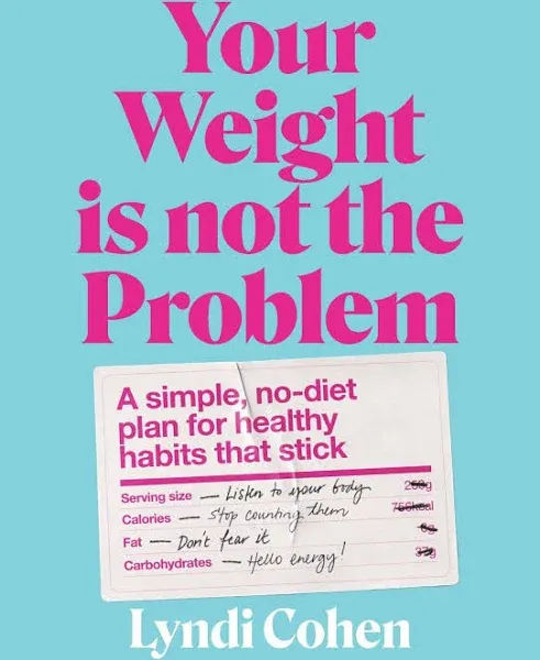 Your Weight Is Not the Problem: A Simple, No-Diet Plan for Healthy Habits That Stick [Book]