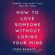 How to Love Someone Without Losing Your Mind: Forget the Fairy Tale and Get Real [Book]