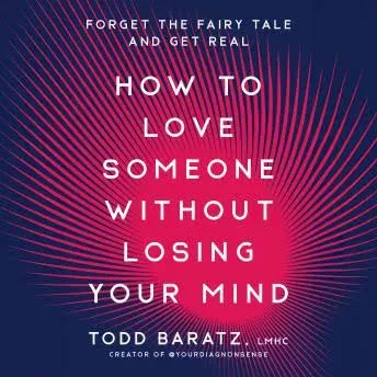 How to Love Someone Without Losing Your Mind: Forget the Fairy Tale and Get Real [Book]