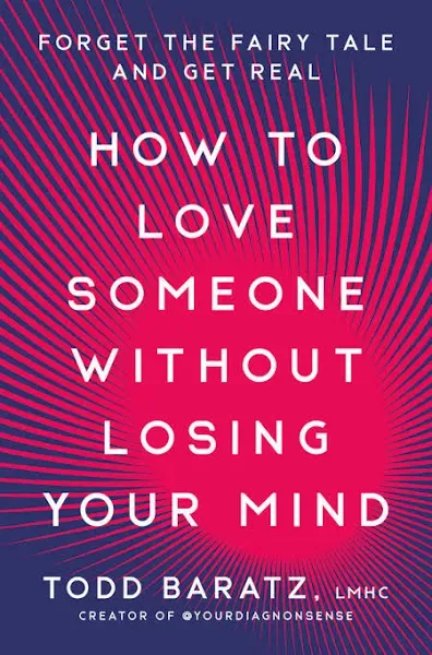 How to Love Someone Without Losing Your Mind: Forget the Fairy Tale and Get Real [Book]