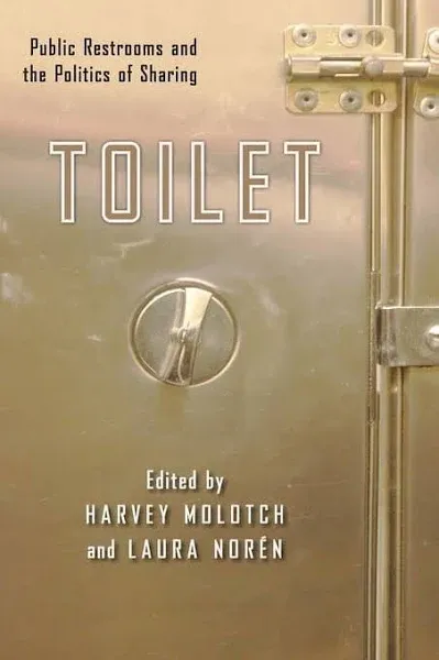 Toilet: Public Restrooms and the Politics of Sharing (NYU Series in Social and Cultural Analysis, 1)