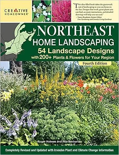 Northeast Home Landscaping, Fourth Edition: 54 Landscape Designs With 200+ Plants & Flowers For Your Region (Creative Homeowner) Usa: Ct, Ma, Me, Nh, Ny, Ri, Vt - Canada: Nb, Ns, On, Pei, And Qc