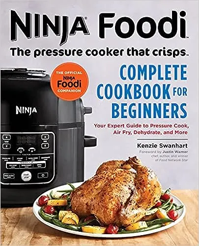 The Official Ninja Foodi: The Pressure Cooker that Crisps: Complete Cookbook for Beginners: Your Expert Guide to Pressure Cook, Air Fry, Dehydrate, and More (Ninja Cookbooks)