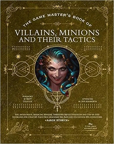 The Game Master’s Book of Villains, Minions and Their Tactics: Epic New Antagonists for Your PCs, Plus New Minions, Fighting Tactics, and Guidelines for Creating Original BBEGs for 5th Edition RPG Adventures [Book]