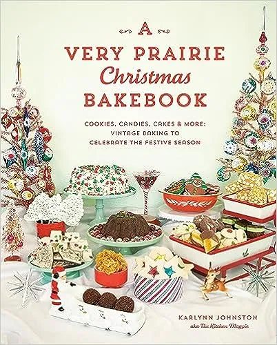 A Very Prairie Christmas Bakebook: Cookies, Candies, Cakes & More: Vintage Baking to Celebrate the Festive Season [Book]