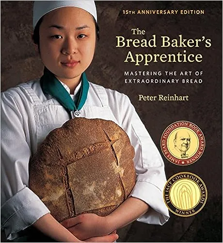 The Bread Baker's Apprentice, 15th Anniversary Edition: Mastering the Art of Extraordinary Bread [A Baking Book] [Book]