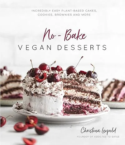 No-Bake Vegan Desserts: Incredibly Easy Plant-Based Cakes, Cookies, Brownies and More 