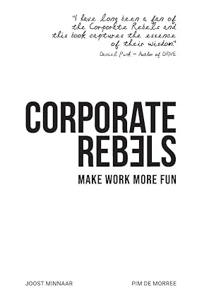 Corporate Rebels: Make Work More Fun by Joost Minnaar: New