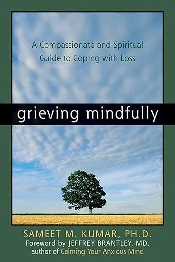 Grieving Mindfully: A Compassionate and Spiritual Guide to Coping with Loss