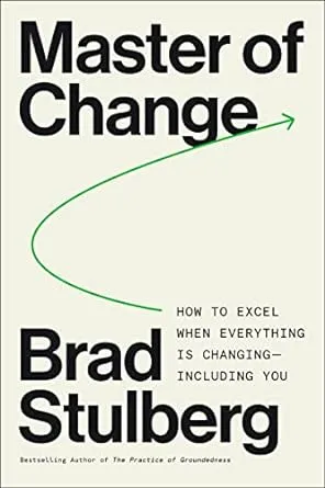 Master of Change: How to Excel When Everything Is Changing – Including You