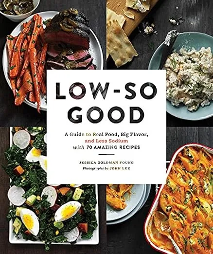 Low-So Good: A Guide to Real Food, Big Flavor, and Less Sodium with 70 Amazing Recipes