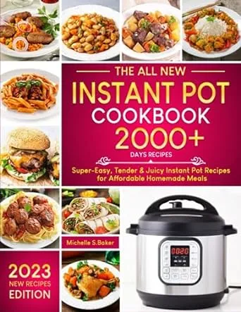 The All New Instant Pot Cookbook: 2000+ Days Super-Easy, Tender & Juicy Instant Pot Recipes for Affordable Homemade Meals (Simple Steps, Delicious Results)