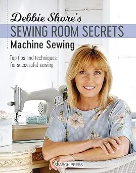 Debbie Shore's Sewing Room Secrets: Machine Sewing: Top Tips and Techniques for ...