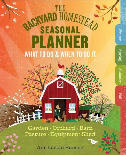 Backyard Homestead Seasonal Planner: What to Do & When to Do It in the Garden, Orchard, Barn, Pasture & Equipment Shed