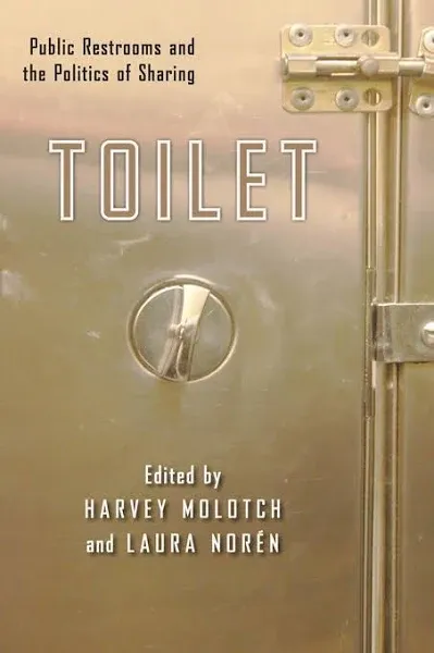 Toilet: Public Restrooms and the Politics of Sharing (NYU Series in Social and Cultural Analysis, 1)