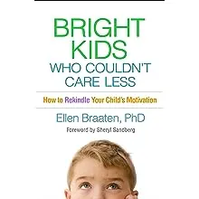 Bright Kids Who Couldn't Care Less: How to Rekindle Your Child's Motivation