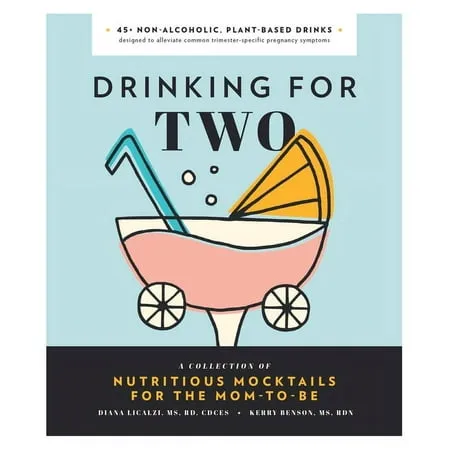 Drinking for Two: Nutritious Mocktails for the Mom-To-Be: A Collection of Nutritious Mocktails for the Mom-To-Be