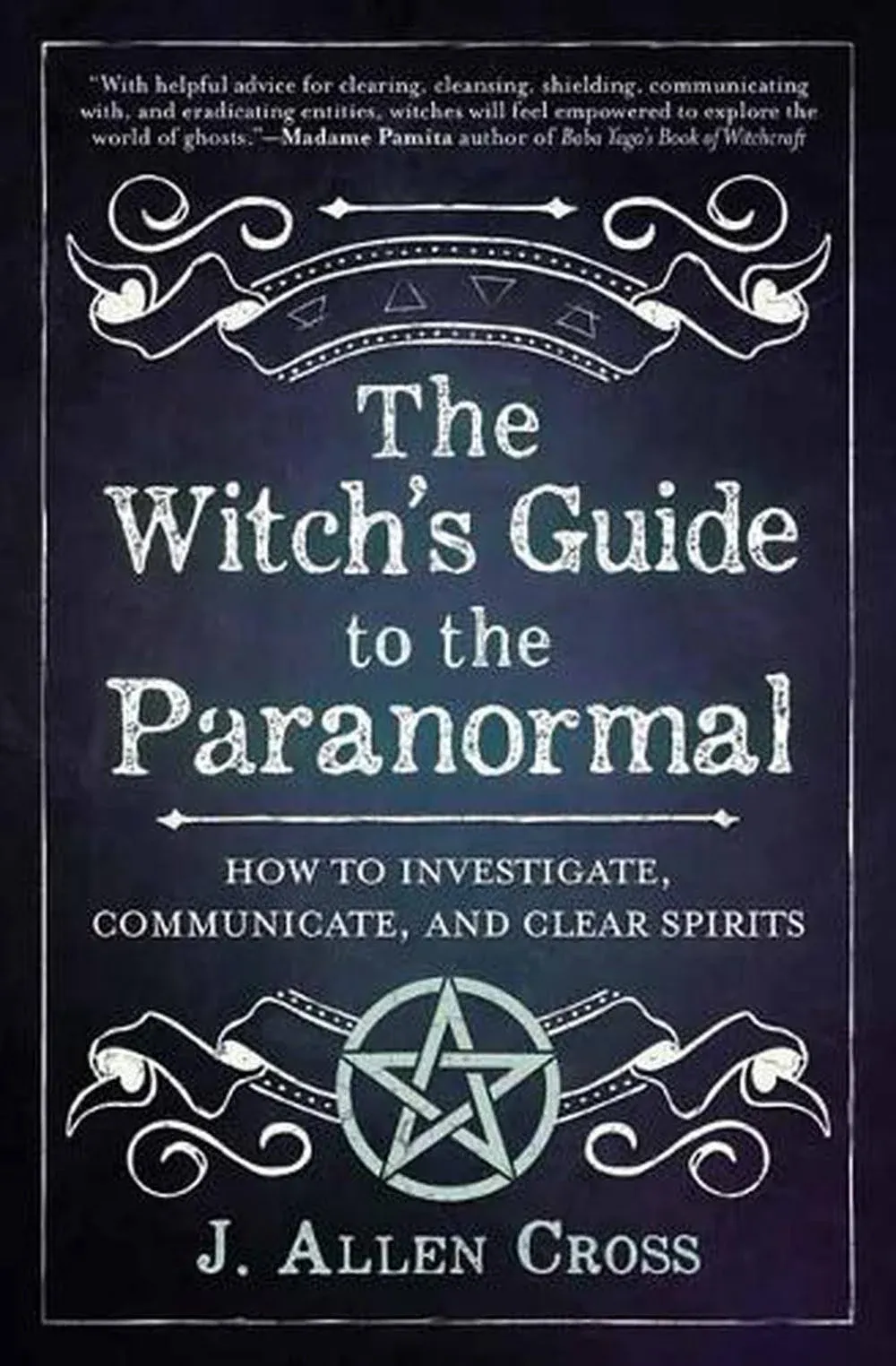 The Witch's Guide to the Paranormal: How to Investigate, Communicate, and Clear Spirits [Book]