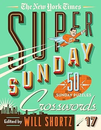 The New York Times Super Sunday Crosswords Volume 17: 50 Sunday Puzzles