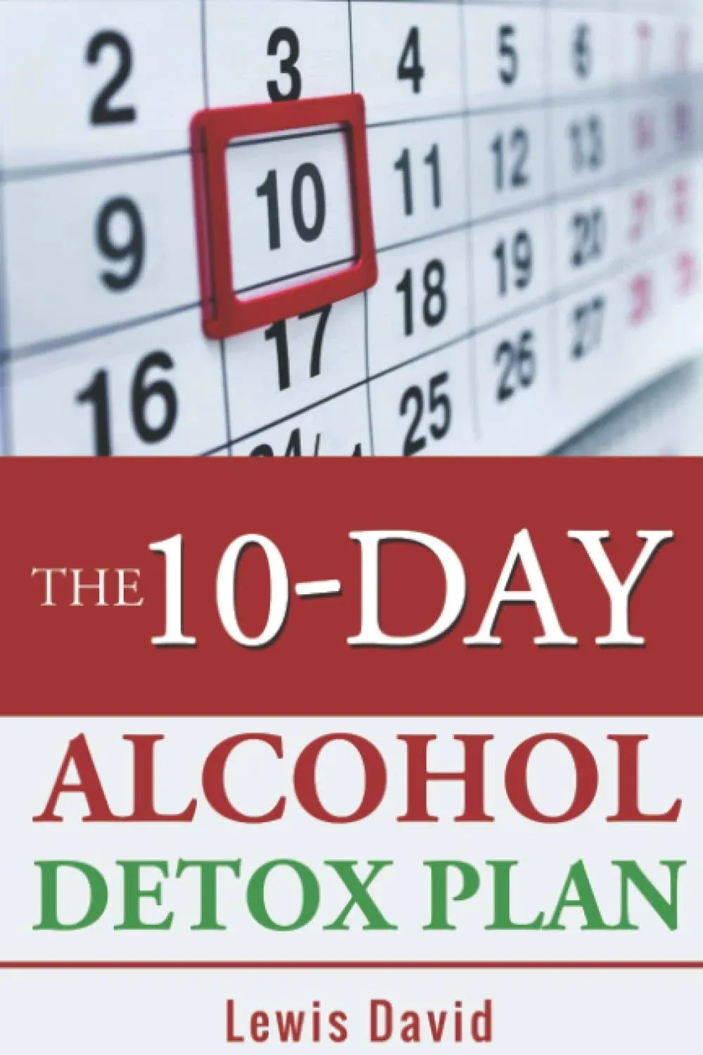 The 10-Day Alcohol Detox Plan: Stop Drinking Easily & Safely (Sober Living Books) 