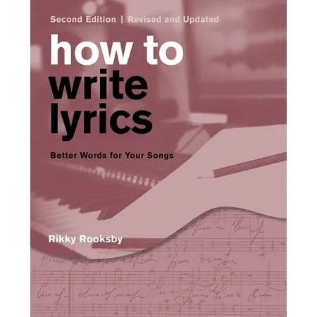 How to Write Lyrics: Better Words for Your Songs, Second Edition, Revised and Updated