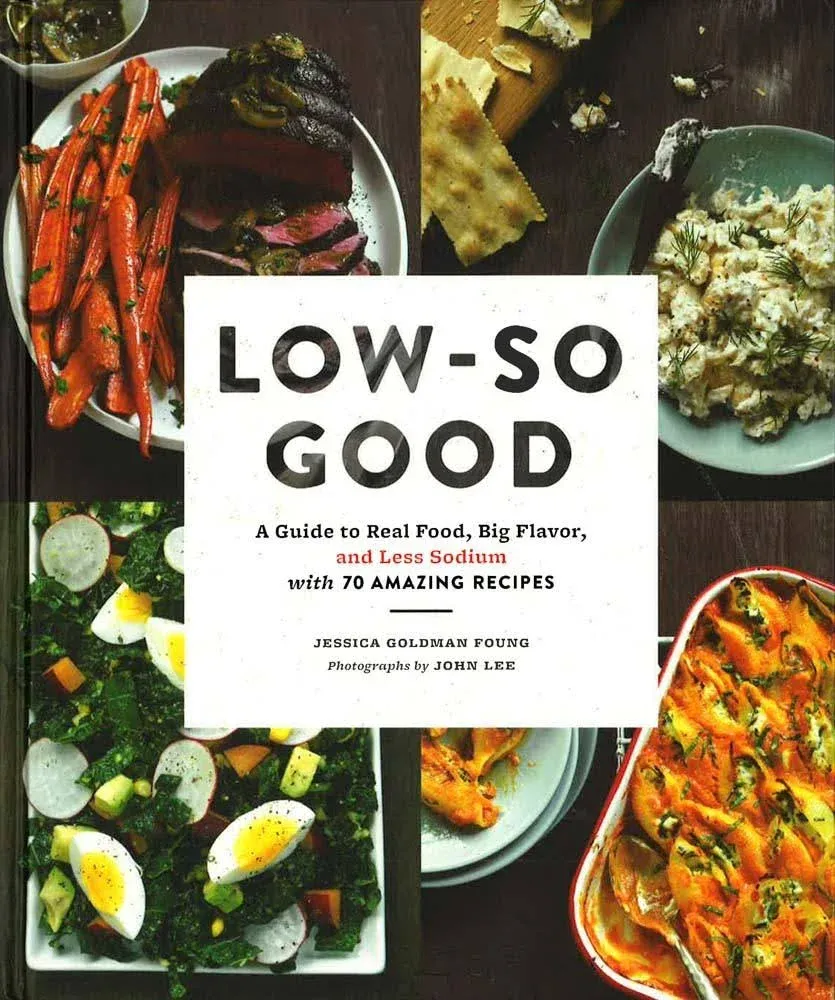 Low-So Good: A Guide to Real Food, Big Flavor, and Less Sodium with 70 Amazing Recipes