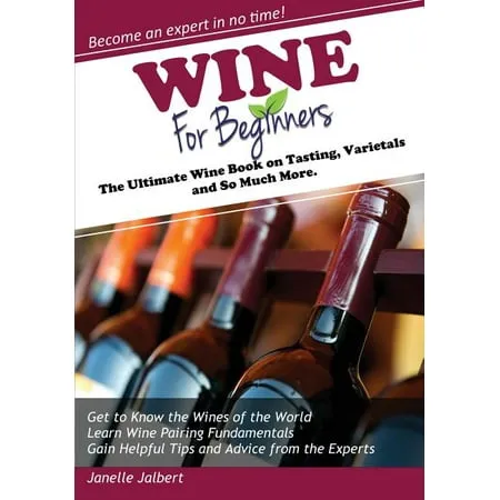 Wine for Beginners: The Ultimate Wine Book on Tasting, Varietals, and So Much More