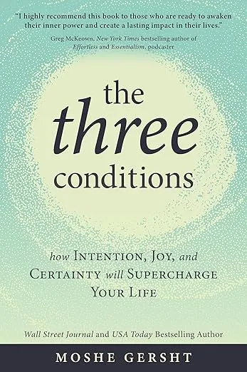 The Three Conditions: How Intention, Joy, and Certainty Will Supercharge Your Life