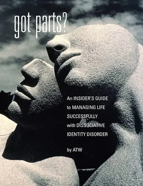 "Got Parts?: an Insider's Guide to Managing Life Successfully with Dissociative Identity Disorder"