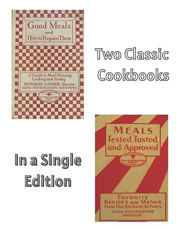 Good Housekeeping's Good Meals and How to Prepare Them / Meals Tested, Tasted and Approved (Two-Books-in-One Edition)