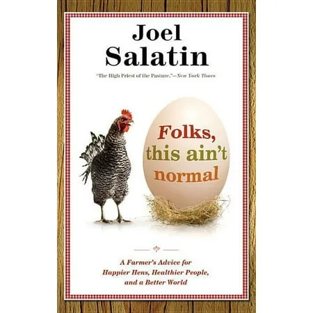 Folks, This Ain't Normal: A Farmer's Advice for Happier Hens, Healthier People, and a Better World 