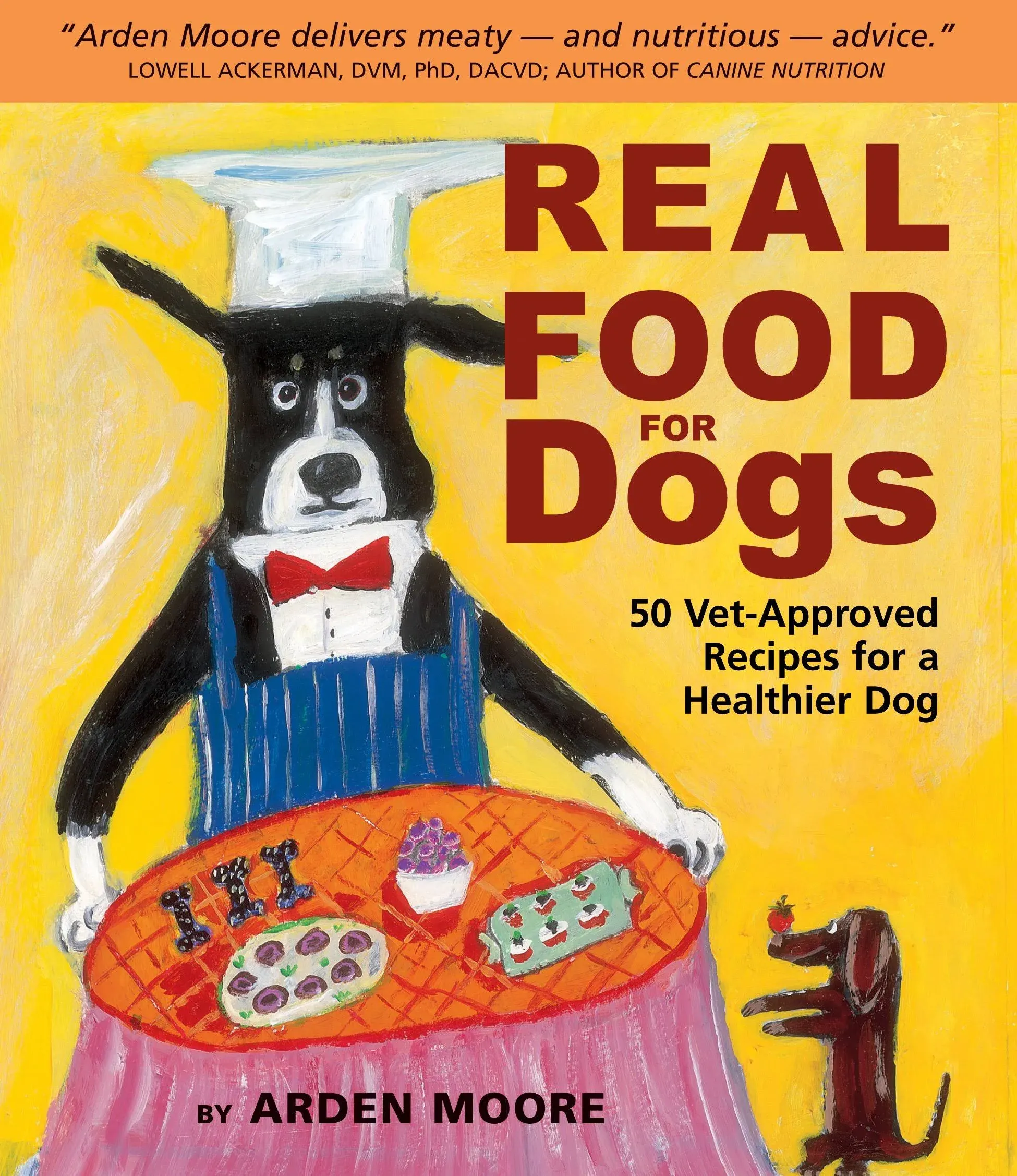 Real Food for Dogs : 50 Vet-Approved Recipes to Please the Canine Gastronome,...