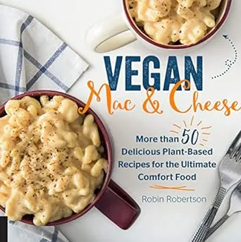 Vegan Mac and Cheese: More than 50 Delicious Plant-Based Recipes for the Ultimate Comfort Food