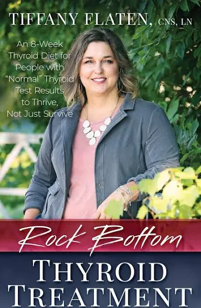 Rock Bottom Thyroid Treatment: The 8-Week Thyroid Diet for People with Normal Thyroid Test Results to Thrive, Not Just Survive [Book]