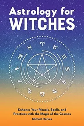 Astrology for Witches: Enhance Your Rituals, Spells, and Practices with the Magic of the Cosmos [Book]