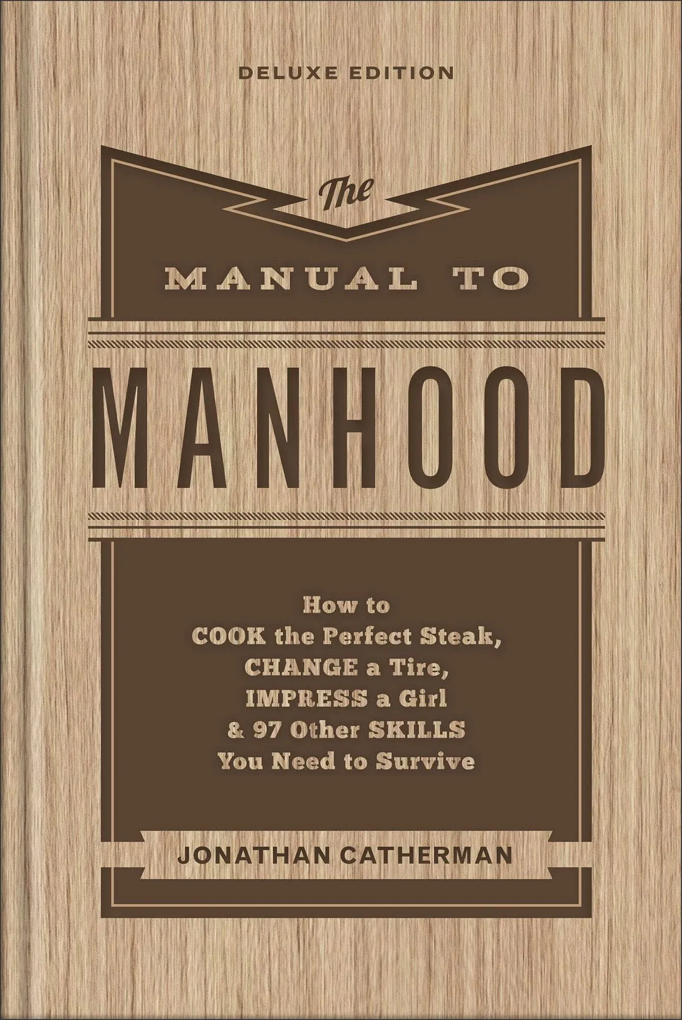 The Manual to Manhood: How to Cook the Perfect Steak, Change a Tire, Impress a Girl & 97 Other Skills You Need to Survive