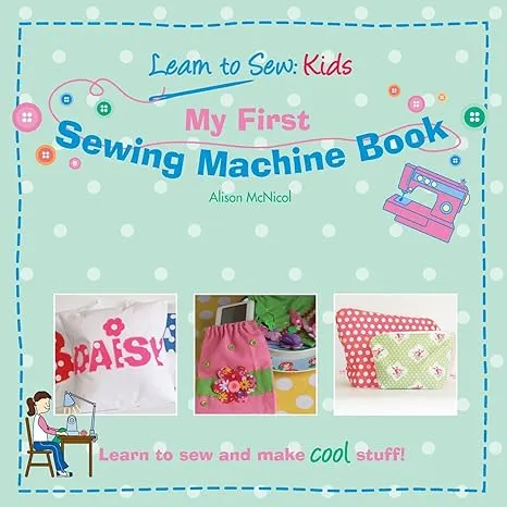 My First Sewing Machine Book: Learn to Sew: Kids [Book]