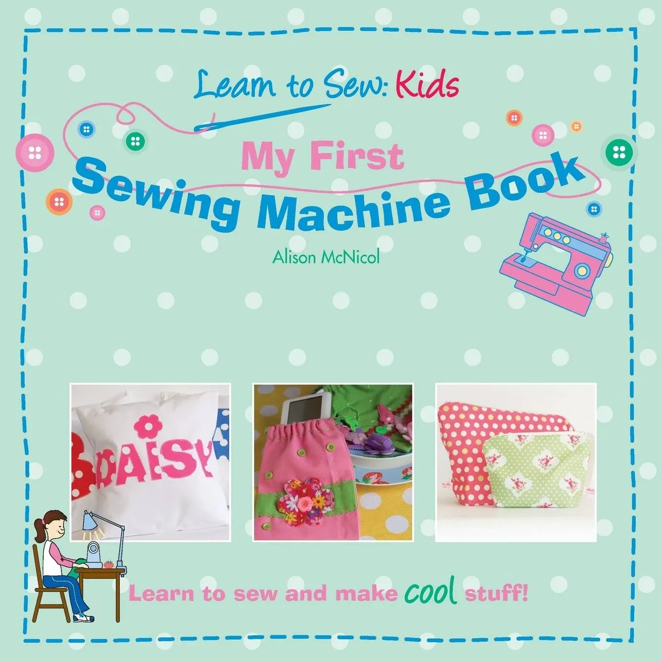 My First Sewing Machine Book: Learn to Sew: Kids [Book]