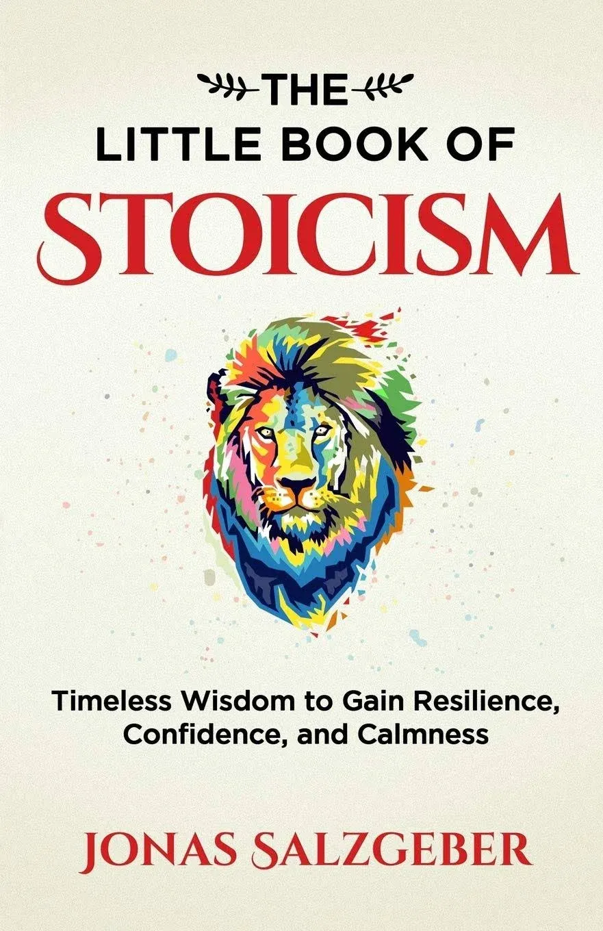 The Little Book of Stoicism: Timeless Wisdom to Gain Resilience, Confidence, and Calmness