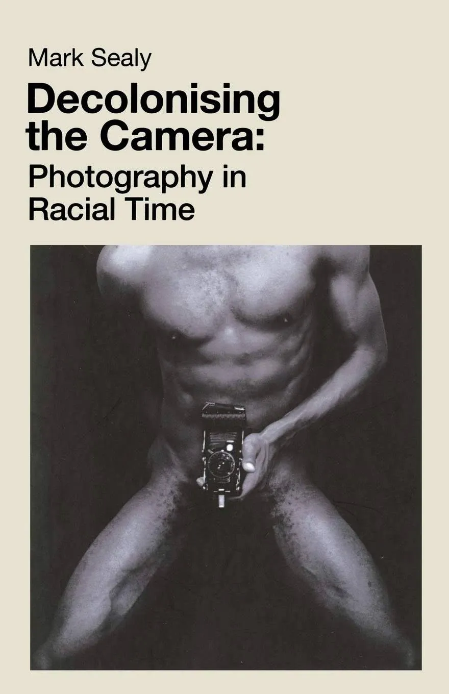 Decolonising the Camera: Photography in Racial Time [Book]