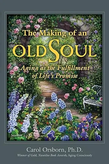 The Making of an Old Soul: Aging as the Fulfillment of Life&#039;s Promise, Orsborn, 